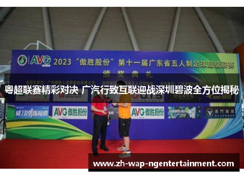 粤超联赛精彩对决 广汽行致互联迎战深圳碧波全方位揭秘