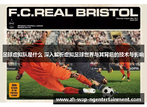 足球虚拟队是什么 深入解析虚拟足球世界与其背后的技术与影响